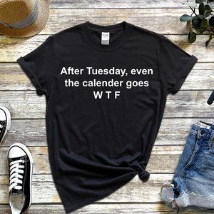 After Tuesday Even The Calendar Goes WTF Tee Shirt